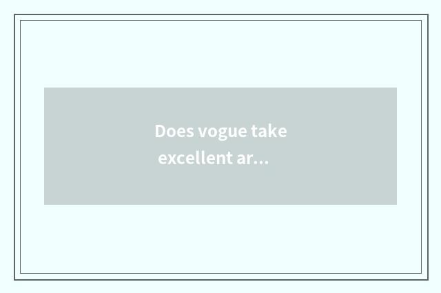 Does vogue take excellent article case?