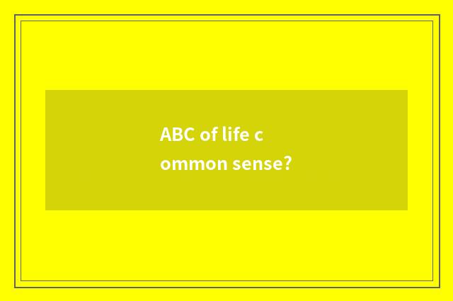 ABC of life common sense?