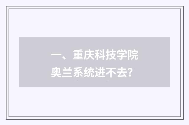 一、重庆科技学院奥兰系统进不去？