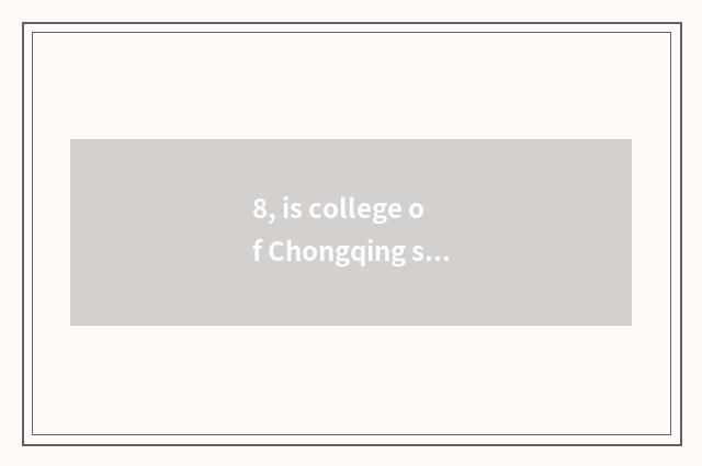8, is college of Chongqing science and technology good?