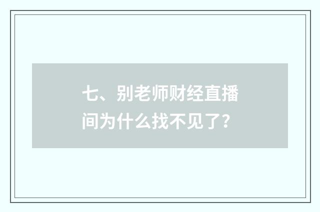 七、别老师财经直播间为什么找不见了？