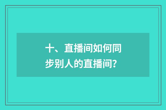 十、直播间如何同步别人的直播间？