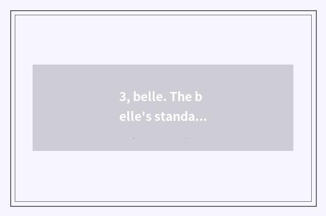 3, belle. The belle's standard?
