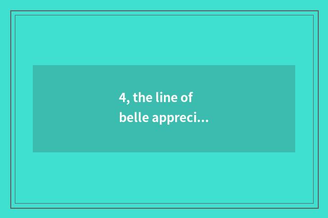 4, the line of belle appreciation belle?