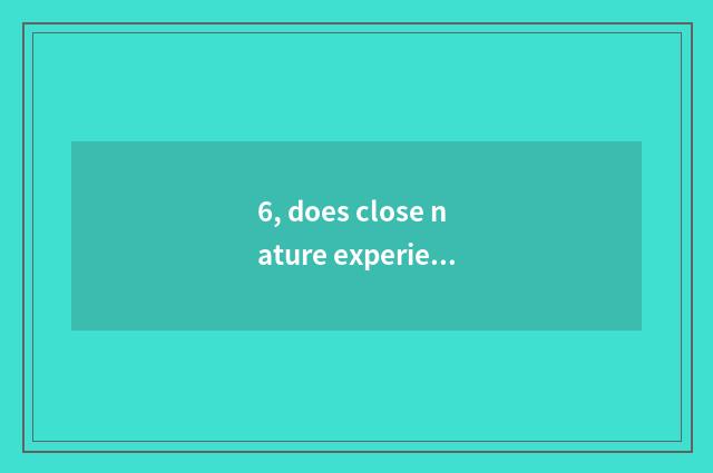 6, does close nature experience nature education target?