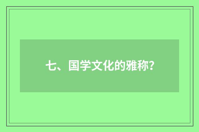七、国学文化的雅称？