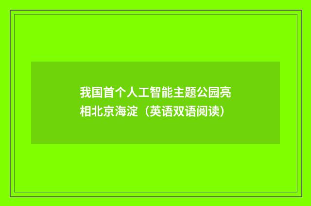 我国首个人工智能主题公园亮相北京海淀（英语双语阅读）