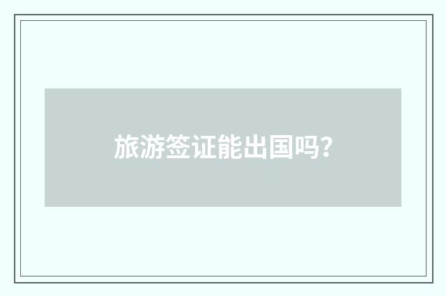 旅游签证能出国吗？