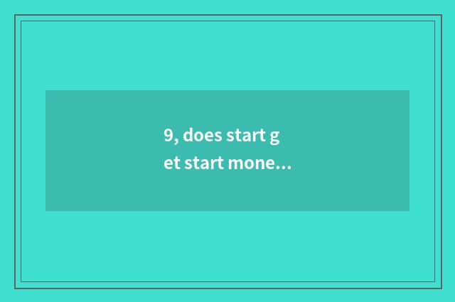 9, does start get start money how freely?