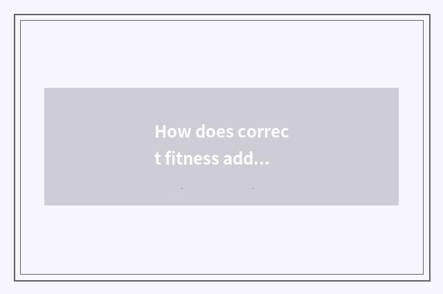 How does correct fitness add muscle?