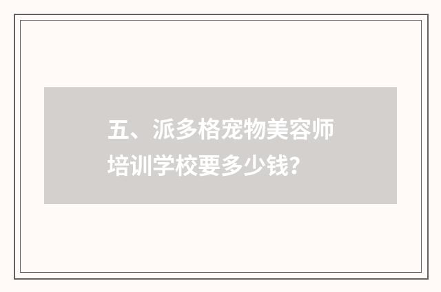 五、派多格宠物美容师培训学校要多少钱？