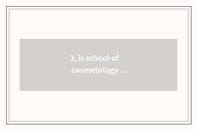 3, is school of cosmetology of pet of group much division good?