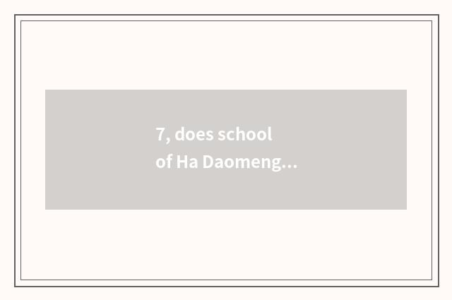 7, does school of Ha Daomeng pet follow school of pet of group much division whi