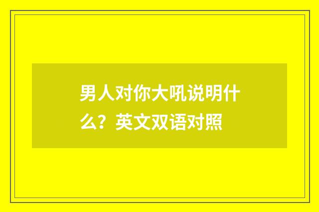 男人对你大吼说明什么？英文双语对照