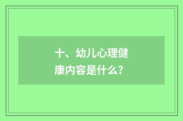 十、幼儿心理健康内容是什么？