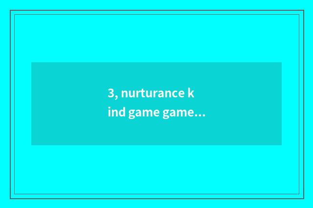 3, nurturance kind game game term?