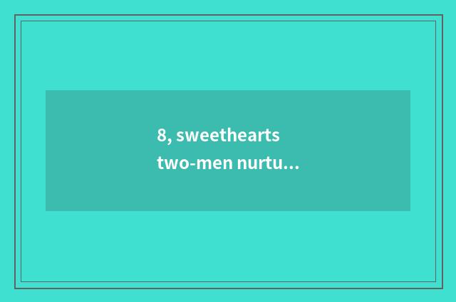 8, sweethearts two-men nurturance kind game?