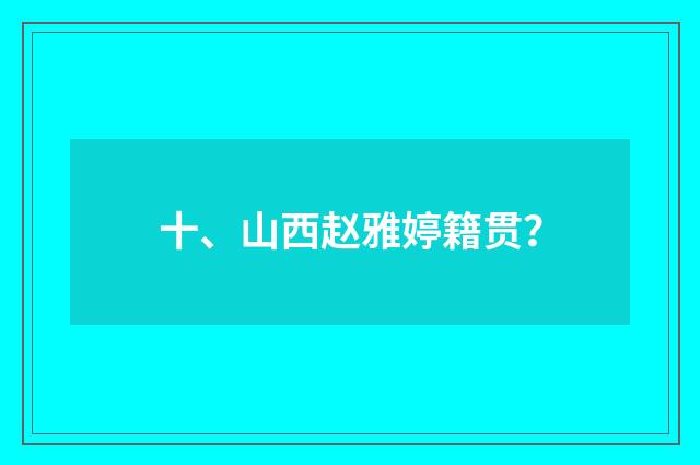 十、山西赵雅婷籍贯？