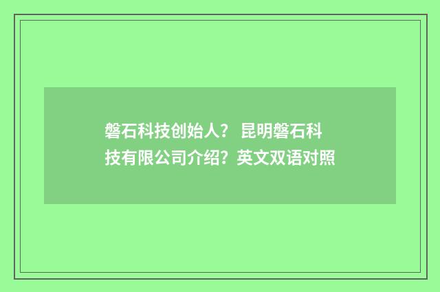 磐石科技创始人？ 昆明磐石科技有限公司介绍？英文双语对照