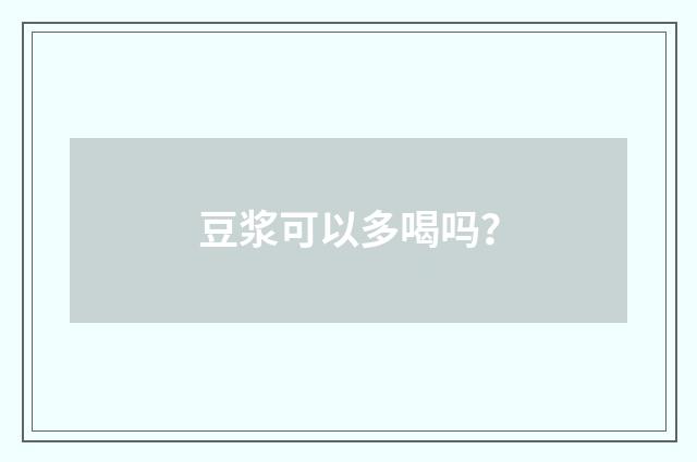 豆浆可以多喝吗？