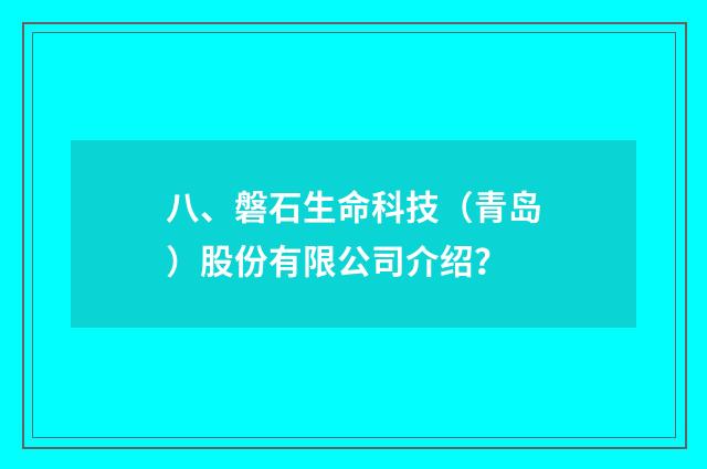 八、磐石生命科技（青岛）股份有限公司介绍？