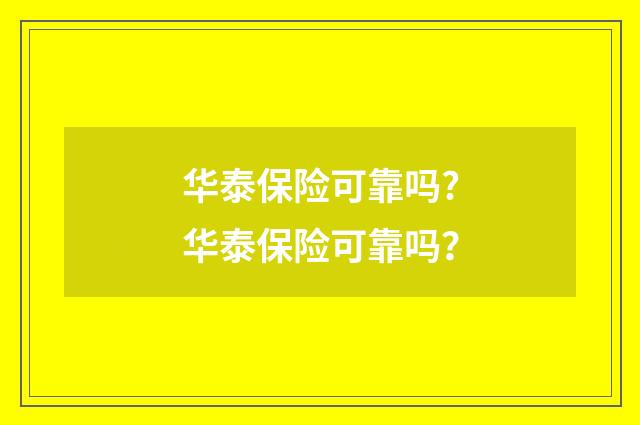 华泰保险可靠吗?华泰保险可靠吗？