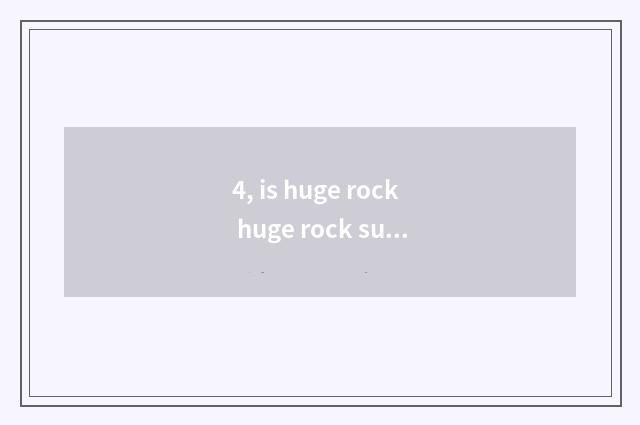 4, is huge rock huge rock sung formerly?