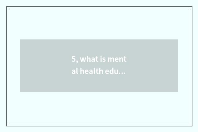 5, what is mental health education?