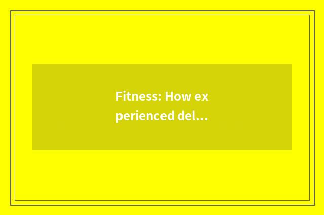 Fitness: How experienced deltoid?