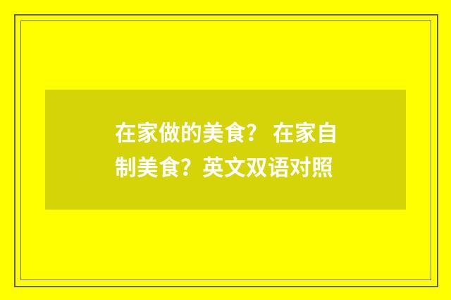 在家做的美食？ 在家自制美食？英文双语对照