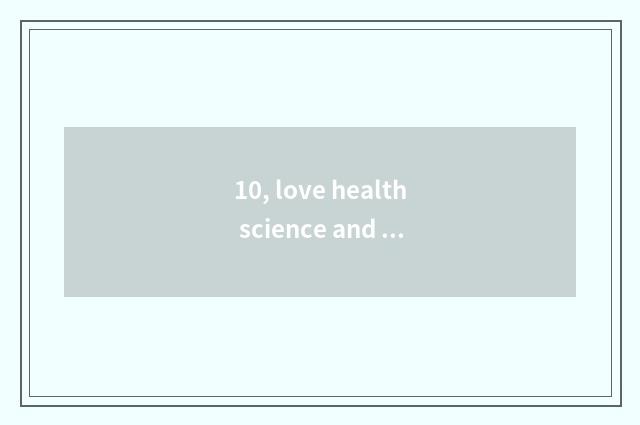 10, love health science and technology to develop foreground current situation?