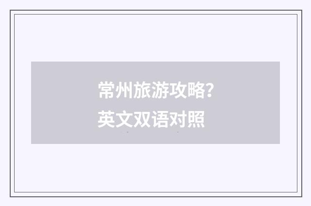 常州旅游攻略？英文双语对照