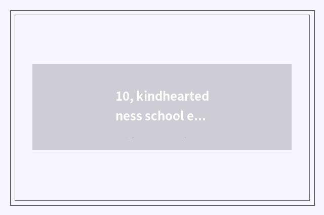 10, kindheartedness school example?