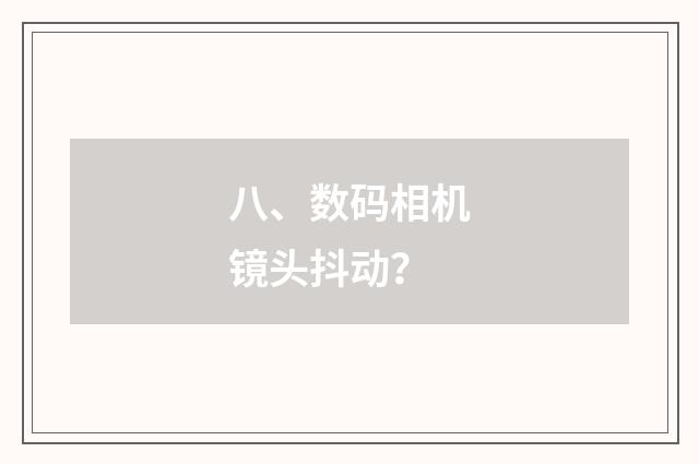 八、数码相机镜头抖动？