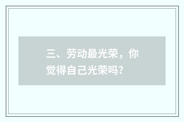 三、劳动最光荣，你觉得自己光荣吗？