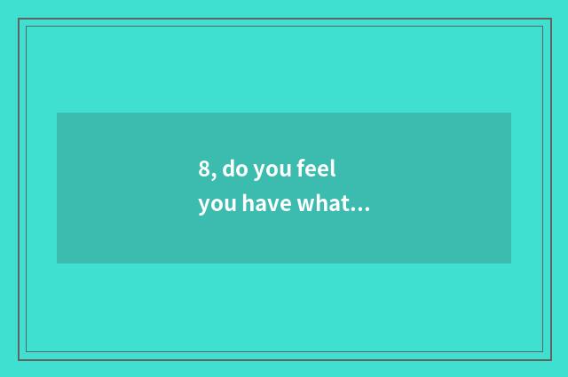8, do you feel you have what progress and to what progress and grow?