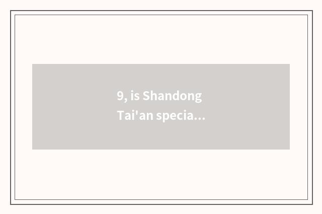 9, is Shandong Tai'an special net of check courtyard official?
