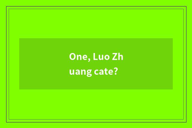 One, Luo Zhuang cate?