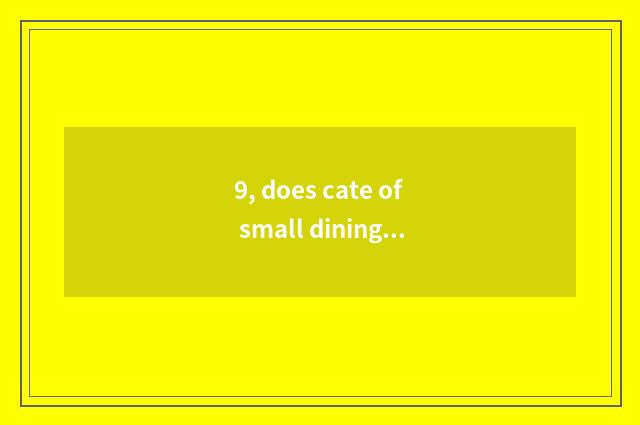 9, does cate of small dining table send word?