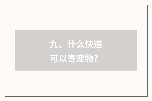 九、什么快递可以寄宠物？