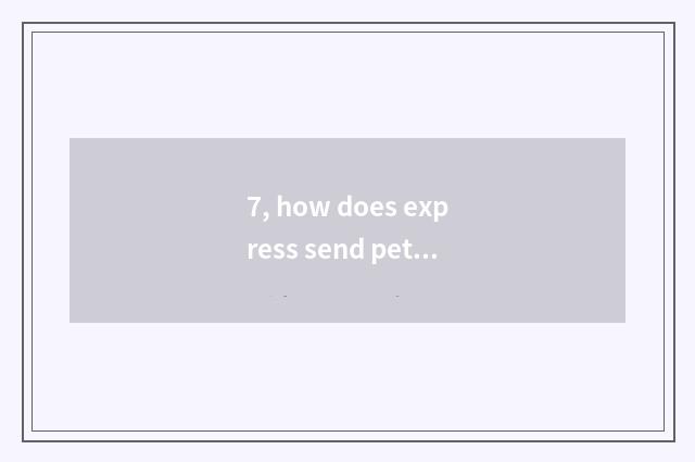 7, how does express send pet vivid form?