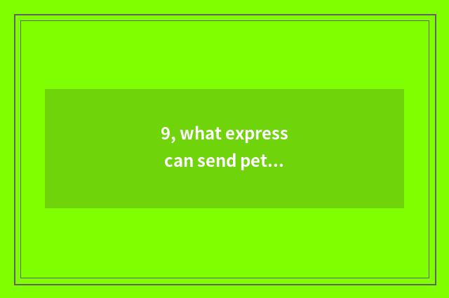9, what express can send pet?