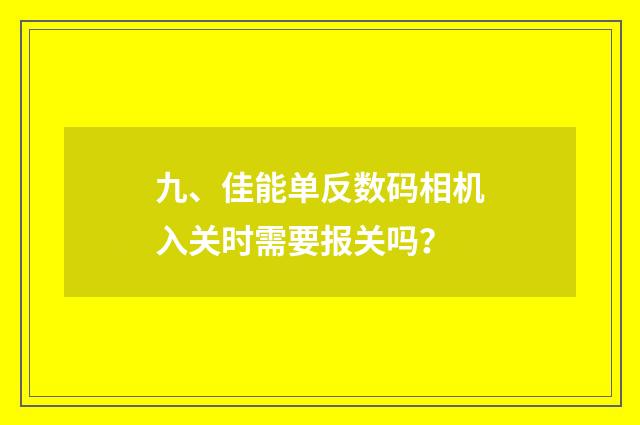 九、佳能单反数码相机入关时需要报关吗？