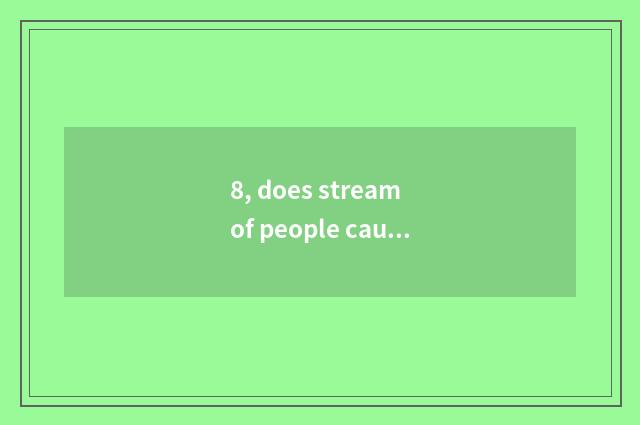 8, does stream of people cause infecund cause?