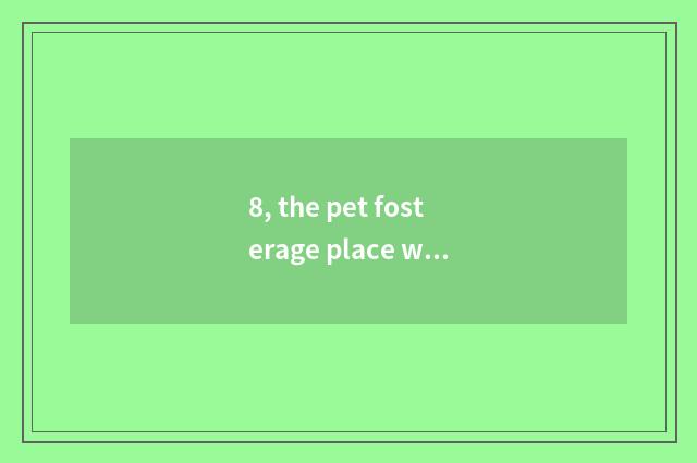 8, the pet fosterage place with which have Dalian a bit better?