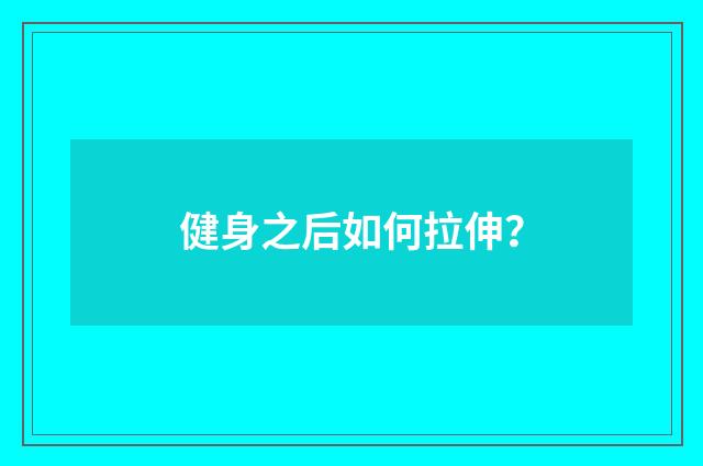 健身之后如何拉伸？