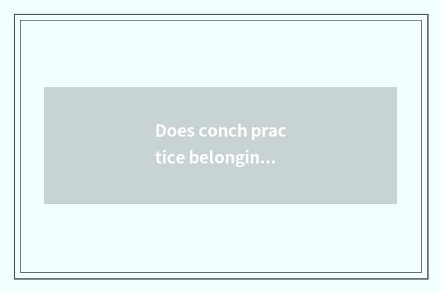 Does conch practice belonging to drawing?