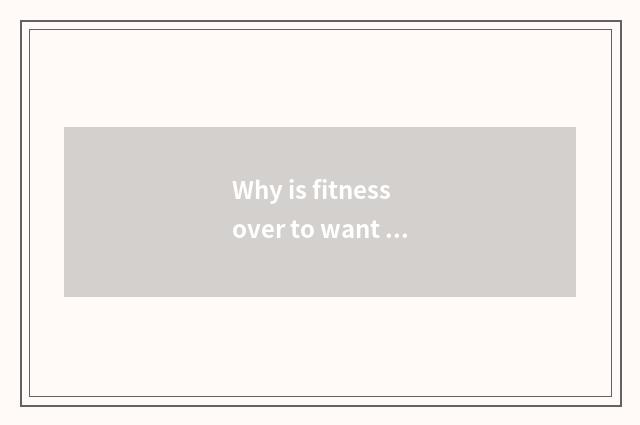 Why is fitness over to want drawing? How drawing?
