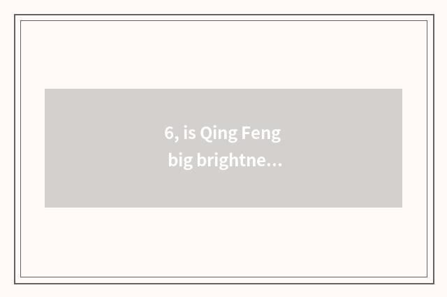 6, is Qing Feng big brightness ending?