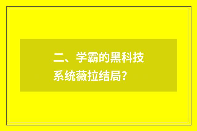 二、学霸的黑科技系统薇拉结局？